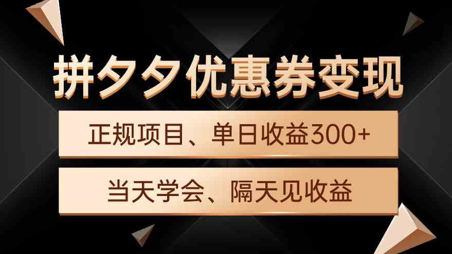 （9749期）拼夕夕优惠券变现，单日收益300+，手机电脑都可操作 - 闪创联盟-闪创联盟