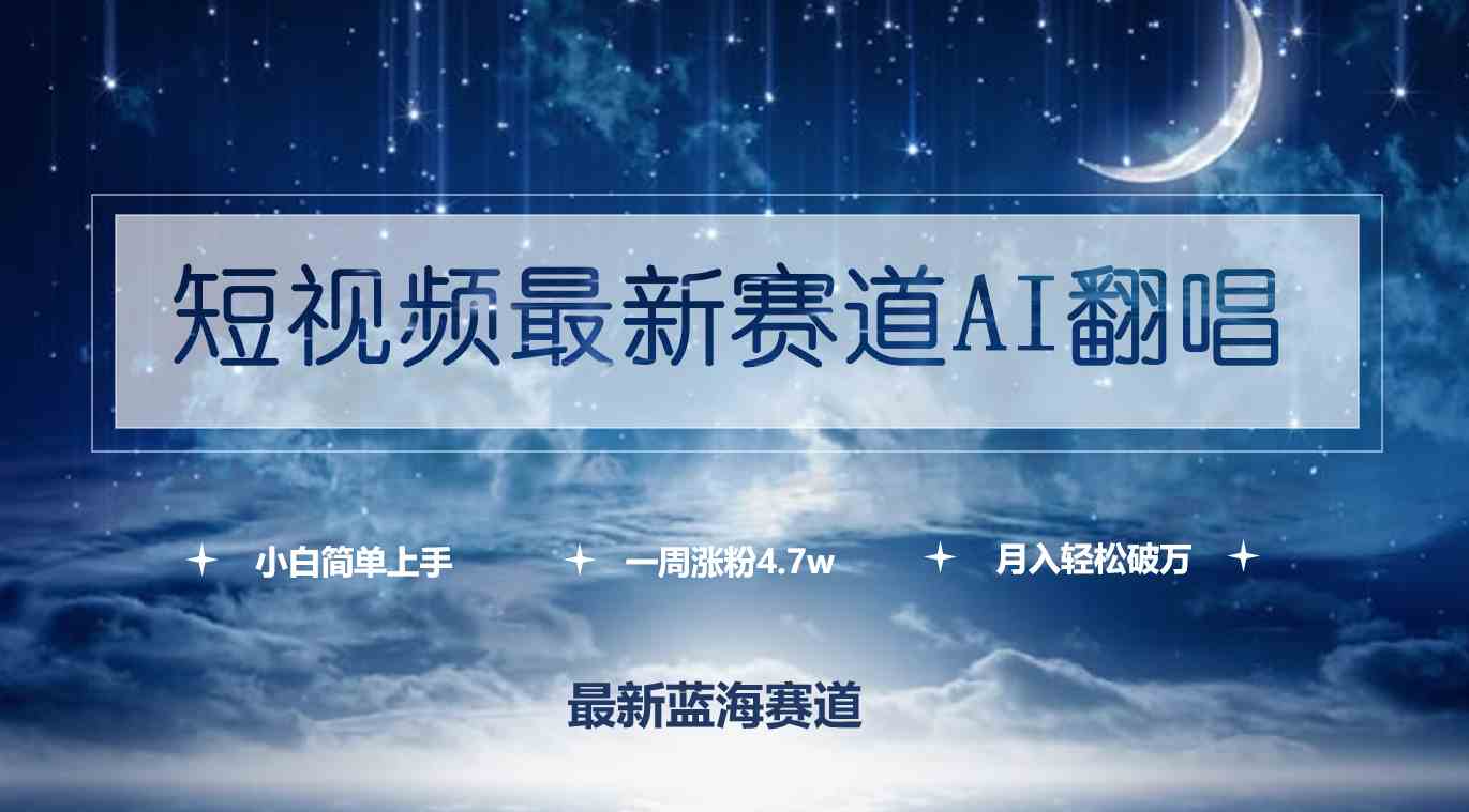 （9865期）短视频最新赛道AI翻唱，一周涨粉4.7w，小白也能上手，月入轻松破万 - 闪创联盟-闪创联盟