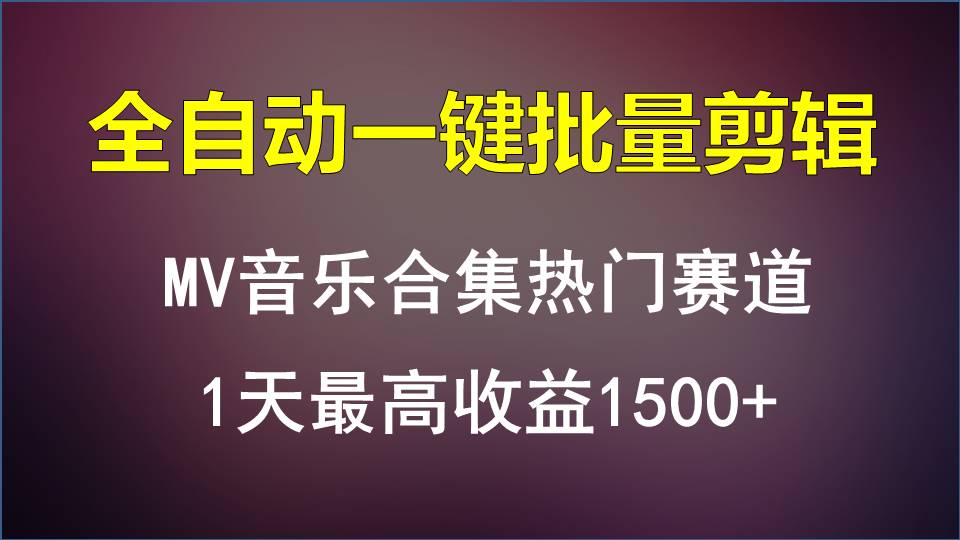 MV音乐合集热门赛道，全自动一键批量剪辑，1天最高收益1500+ - 闪创联盟-闪创联盟