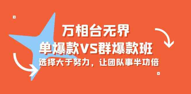 万相台无界-单爆款VS群爆款班：选择大于努力，让团队事半功倍（16节课） - 闪创联盟-闪创联盟