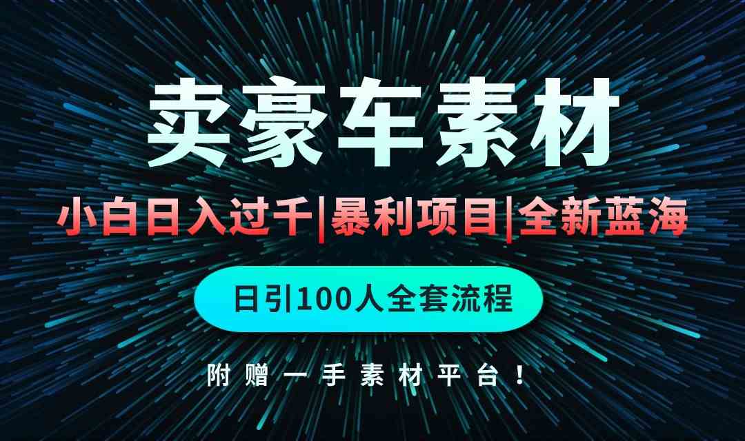 （10101期）通过卖豪车素材日入过千，空手套白狼！简单重复操作，全套引流流程.！ - 闪创联盟-闪创联盟