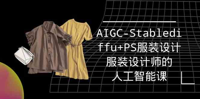 （9674期）实战培训班：AIGC-Stablediffu+PS服装设计-服装设计师的人工智能课（16节） - 闪创联盟-闪创联盟