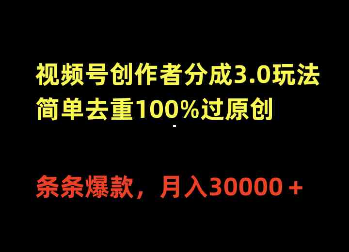 （10002期）视频号创作者分成3.0玩法，简单去重100%过原创，条条爆款，月入30000＋ - 闪创联盟-闪创联盟