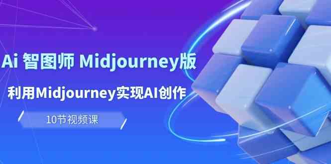 玩赚Ai智图师 Midjourney版：利用Midjourney实现AI创作及变现（10节课） - 闪创联盟-闪创联盟