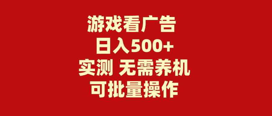 （9904期）游戏看广告 无需养机 操作简单 没有成本 日入500+ - 闪创联盟-闪创联盟