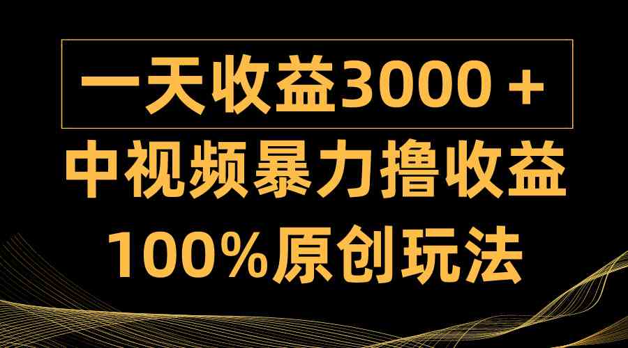 （9696期）中视频暴力撸收益，日入3000＋，100%原创玩法，小白轻松上手多种变现方式 - 闪创联盟-闪创联盟