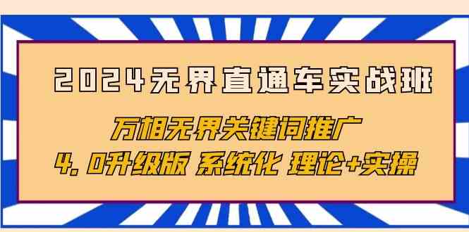 （10075期）2024无界直通车实战班，万相无界关键词推广，4.0升级版 系统化 理论+实操 - 闪创联盟-闪创联盟