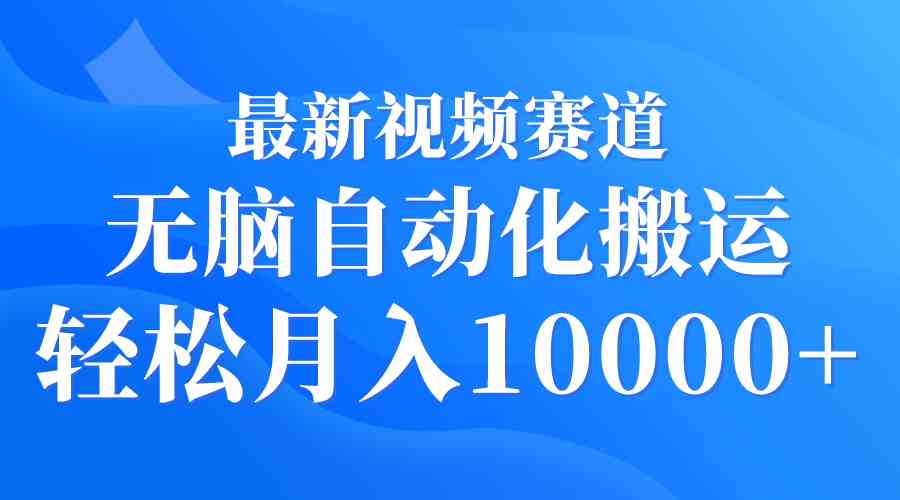 （9446期）最新视频赛道 无脑自动化搬运 轻松月入10000+ - 闪创联盟-闪创联盟