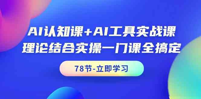 （9475期）AI认知课+AI工具实战课，理论结合实操一门课全搞定（78节课） - 闪创联盟-闪创联盟