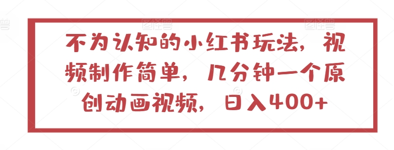 不为认知的小红书玩法，视频制作简单，几分钟一个原创动画视频，日入400+ - 闪创联盟-闪创联盟