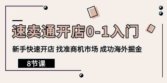 速卖通开店0-1入门，新手快速开店 找准商机市场 成功海外掘金（8节课） - 闪创联盟-闪创联盟