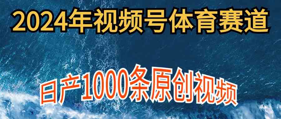 （9810期）2024年体育赛道视频号，新手轻松操作， 日产1000条原创视频,多账号多撸分成 - 闪创联盟-闪创联盟