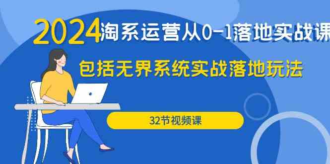 （9919期）2024·淘系运营从0-1落地实战课：包括无界系统实战落地玩法（32节） - 闪创联盟-闪创联盟