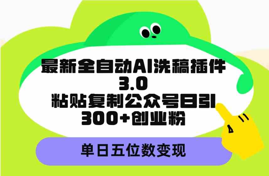 （9662期）最新全自动AI洗稿插件3.0，粘贴复制公众号日引300+创业粉，单日五位数变现 - 闪创联盟-闪创联盟