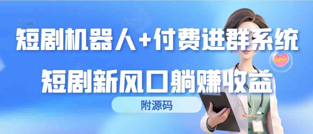 （9468期）短剧机器人+付费进群系统，短剧新风口躺赚收益（附源码） - 闪创联盟-闪创联盟