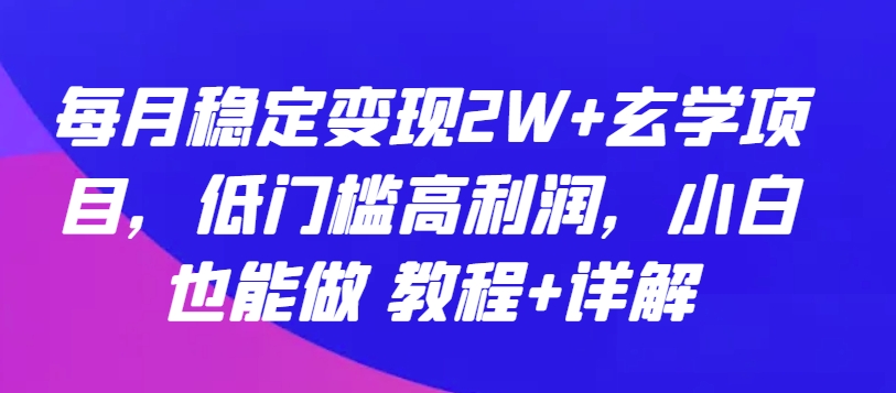 每月稳定变现2W+玄学项目，低门槛高利润，小白也能做 教程+详解 - 闪创联盟-闪创联盟