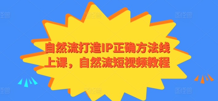 自然流打造IP正确方法线上课，自然流短视频教程 - 闪创联盟-闪创联盟