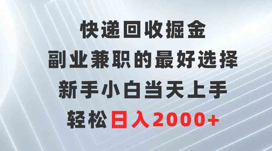 （9546期）快递回收掘金，副业兼职的最好选择，新手小白当天上手，轻松日入2000+ - 闪创联盟-闪创联盟