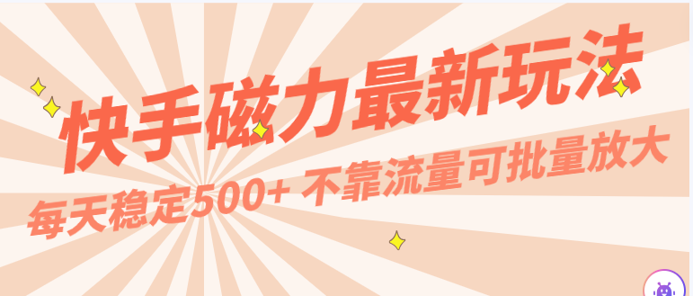 每天稳定500+，外面卖2980的快手磁力最新玩法，不靠流量可批量放大，手机电脑都可操作 - 闪创联盟-闪创联盟